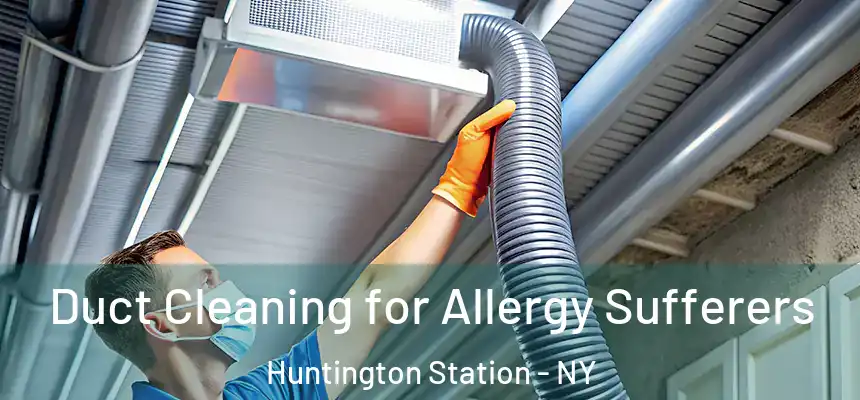  Duct Cleaning for Allergy Sufferers Huntington Station - NY