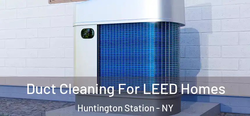  Duct Cleaning For LEED Homes Huntington Station - NY