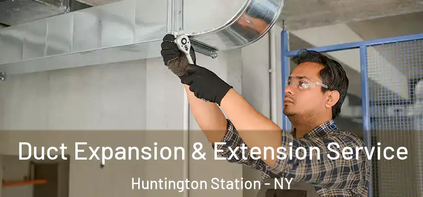  Duct Expansion & Extension Service Huntington Station - NY