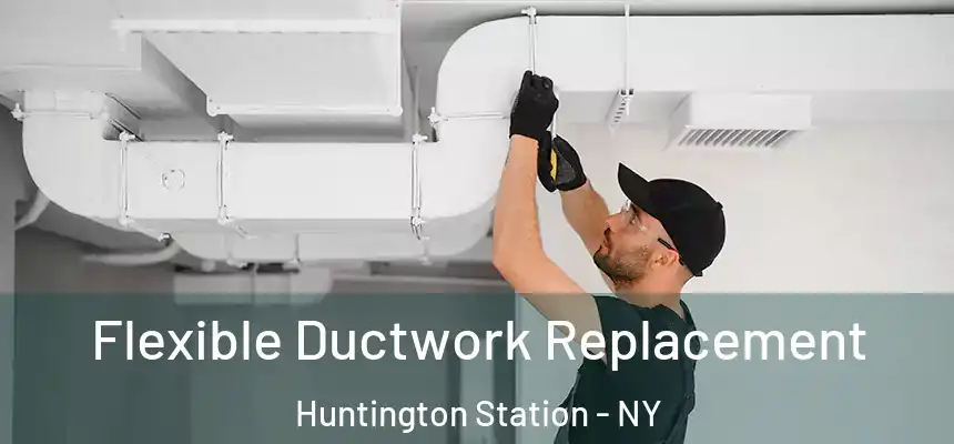  Flexible Ductwork Replacement Huntington Station - NY